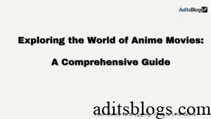Exploring the World of Anime Movies: A Comprehensive Guide