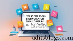 Top 10 Free Tools Every Creator Should Use in 2025