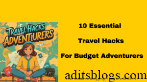 10 Essential Travel Hacks for Budget Adventurers