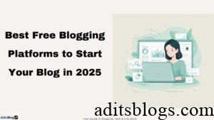 Best Free Blogging Platforms to Start Your Blog in 2025