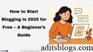How to Start Blogging in 2025 for Free – A Beginner’s Guide