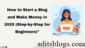 How to Start a Blog and Make Money in 2025 (Step-by-Step for Beginners)”