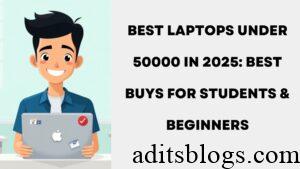 Best Laptops Under 50000 in 2025: Best Buys for Students & Beginners