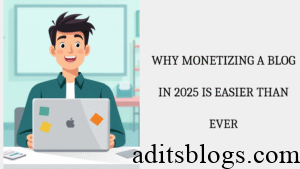 Why Monetizing a Blog in 2025 is Easier Than Ever