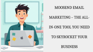 Moosend Email Marketing – The All-in-One Tool You Need to Skyrocket Your Business