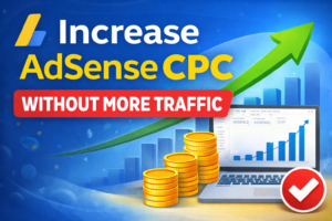 How to Increase AdSense CPC Without Increasing Traffic (Proven Strategies That Actually Work)