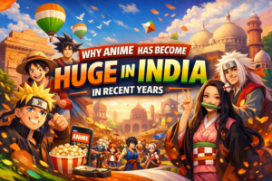 Why Anime Has Become Huge in India in Recent Years